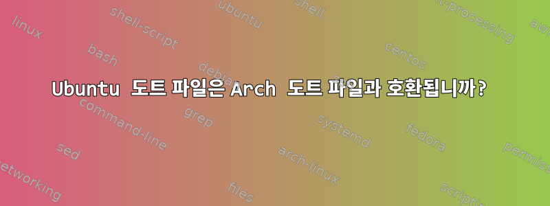 Ubuntu 도트 파일은 Arch 도트 파일과 호환됩니까?