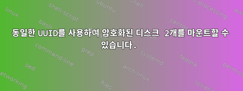 동일한 UUID를 사용하여 암호화된 디스크 2개를 마운트할 수 있습니다.