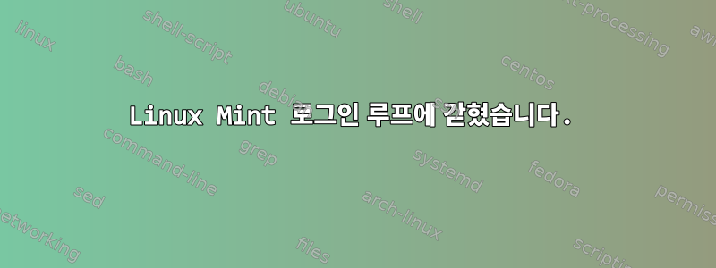 Linux Mint 로그인 루프에 갇혔습니다.