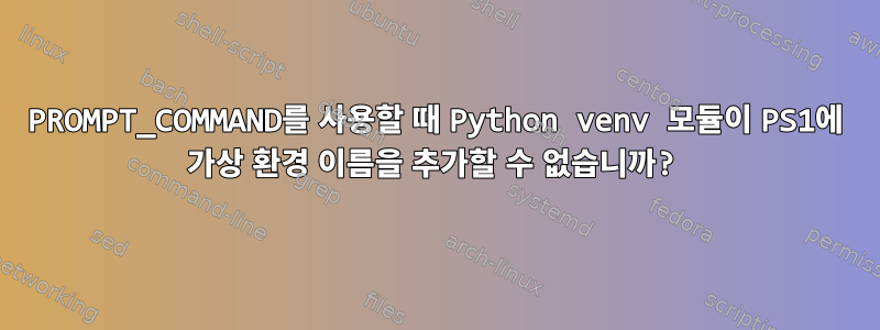 PROMPT_COMMAND를 사용할 때 Python venv 모듈이 PS1에 가상 환경 이름을 추가할 수 없습니까?