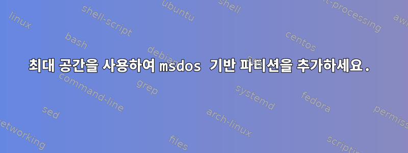 최대 공간을 사용하여 msdos 기반 파티션을 추가하세요.