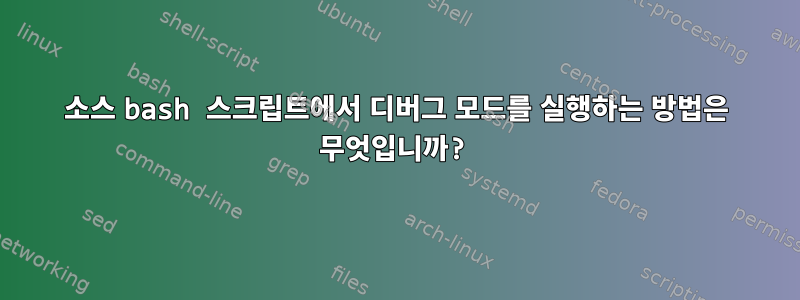 소스 bash 스크립트에서 디버그 모드를 실행하는 방법은 무엇입니까?