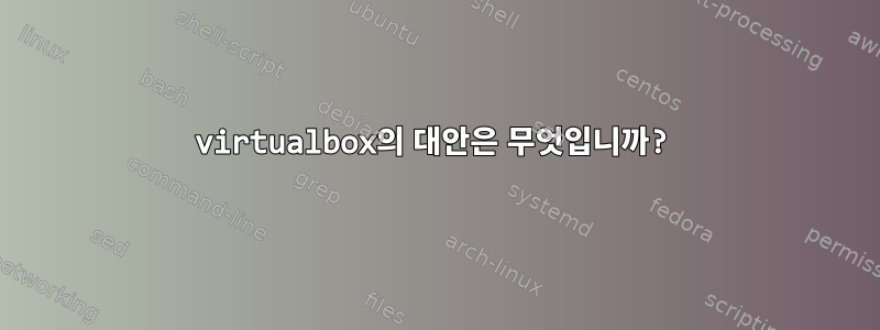 virtualbox의 대안은 무엇입니까?