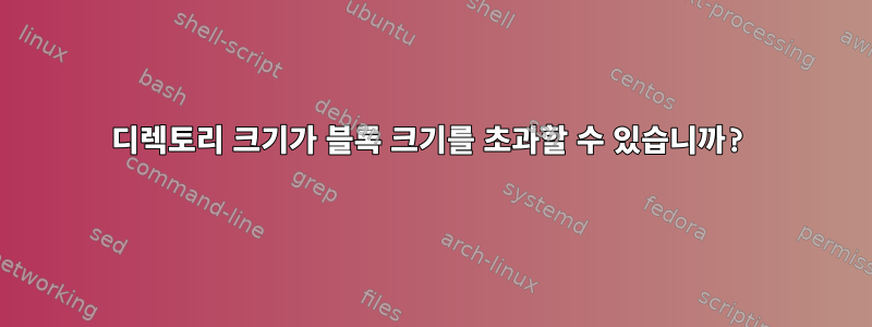 디렉토리 크기가 블록 크기를 초과할 수 있습니까?