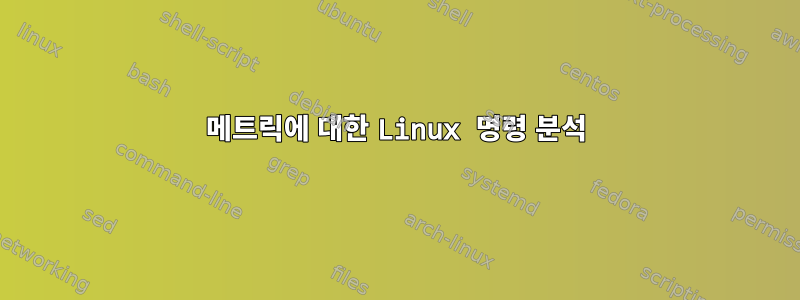 메트릭에 대한 Linux 명령 분석