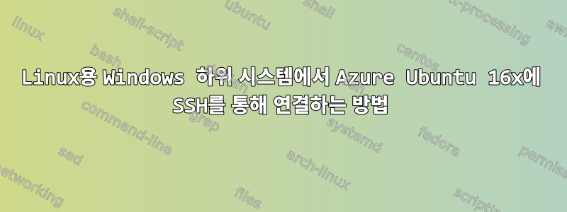 Linux용 Windows 하위 시스템에서 Azure Ubuntu 16x에 SSH를 통해 연결하는 방법