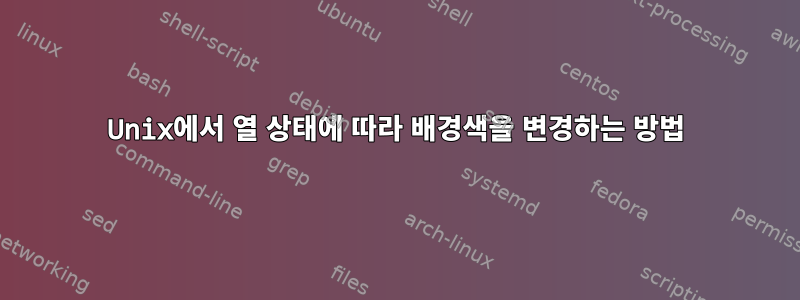 Unix에서 열 상태에 따라 배경색을 변경하는 방법