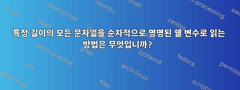 특정 길이의 모든 문자열을 순차적으로 명명된 쉘 변수로 읽는 방법은 무엇입니까?