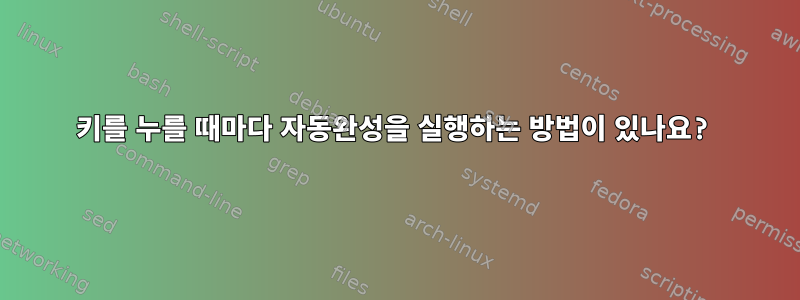 키를 누를 때마다 자동완성을 실행하는 방법이 있나요?