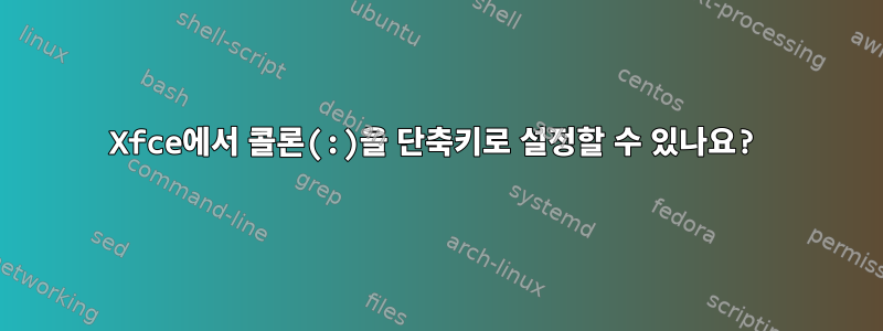 Xfce에서 콜론(:)을 단축키로 설정할 수 있나요?