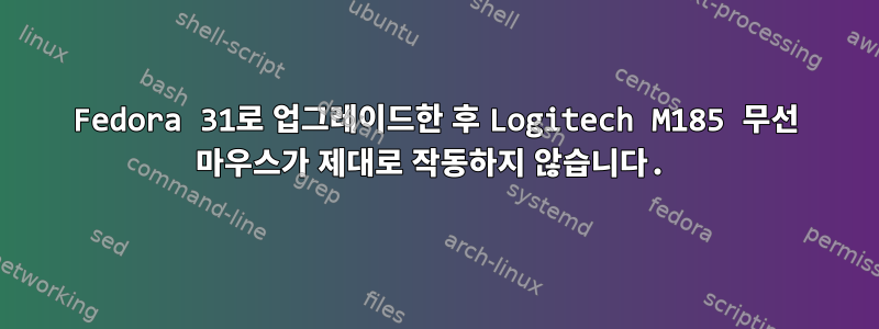 Fedora 31로 업그레이드한 후 Logitech M185 무선 마우스가 제대로 작동하지 않습니다.