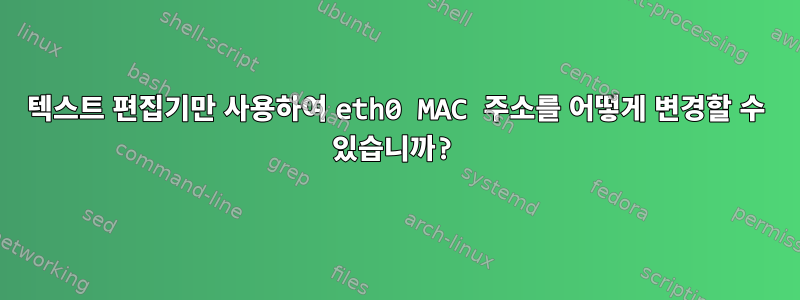 텍스트 편집기만 사용하여 eth0 MAC 주소를 어떻게 변경할 수 있습니까?