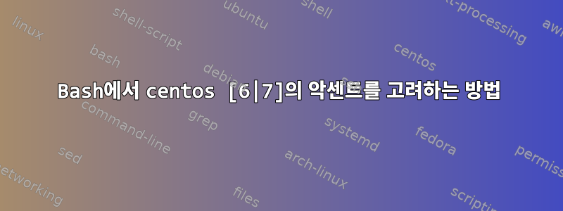 Bash에서 centos [6|7]의 악센트를 고려하는 방법