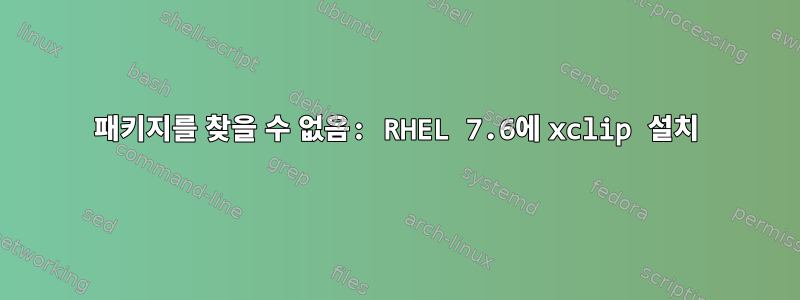 패키지를 찾을 수 없음: RHEL 7.6에 xclip 설치