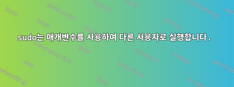 sudo는 매개변수를 사용하여 다른 사용자로 실행합니다.