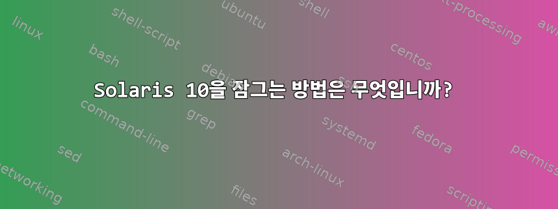 Solaris 10을 잠그는 방법은 무엇입니까?