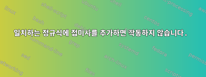 일치하는 정규식에 접미사를 추가하면 작동하지 않습니다.