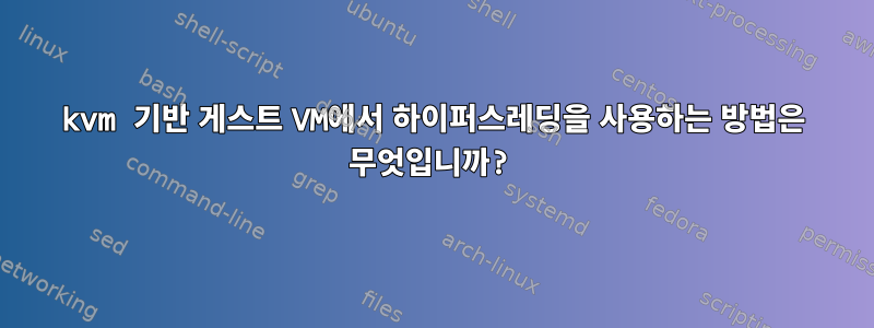 kvm 기반 게스트 VM에서 하이퍼스레딩을 사용하는 방법은 무엇입니까?