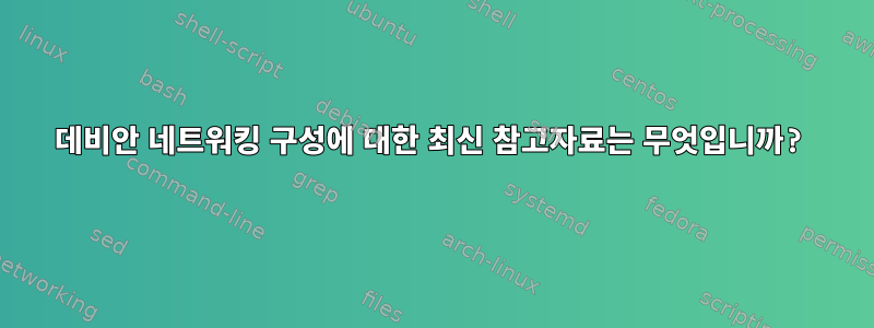 데비안 네트워킹 구성에 대한 최신 참고자료는 무엇입니까?