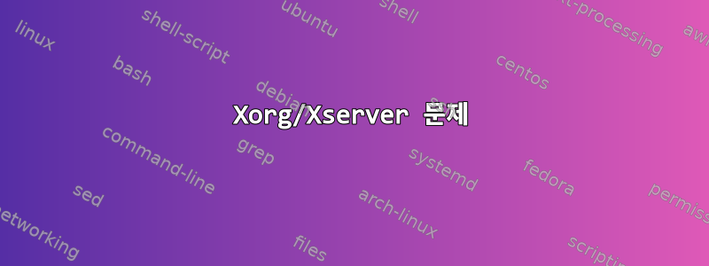 Xorg/Xserver 문제