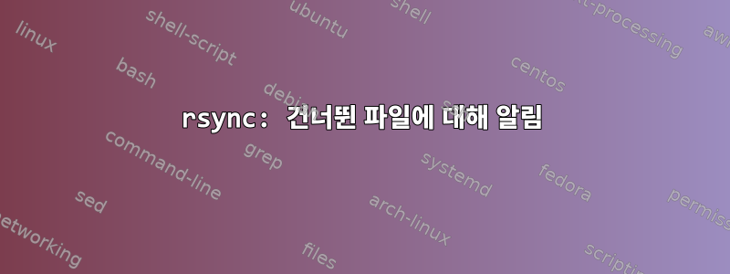 rsync: 건너뛴 파일에 대해 알림