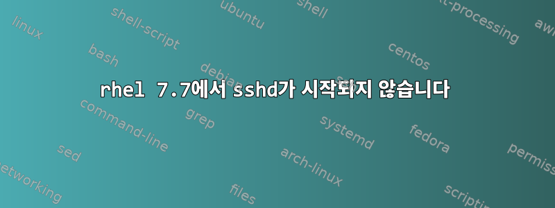 rhel 7.7에서 sshd가 시작되지 않습니다