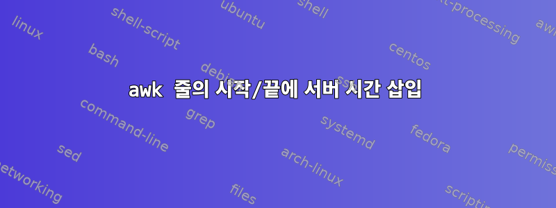 awk 줄의 시작/끝에 서버 시간 삽입