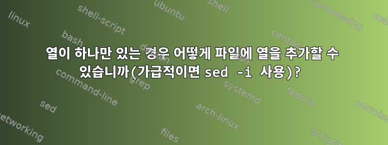 열이 하나만 있는 경우 어떻게 파일에 열을 추가할 수 있습니까(가급적이면 sed -i 사용)?