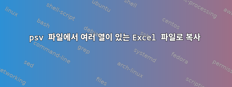 psv 파일에서 여러 열이 있는 Excel 파일로 복사