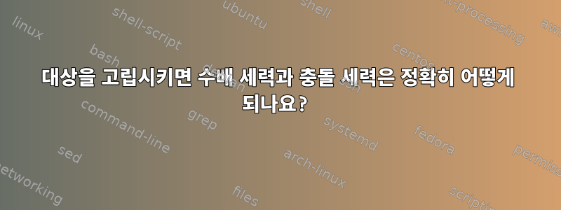 대상을 고립시키면 수배 세력과 충돌 세력은 정확히 어떻게 되나요?