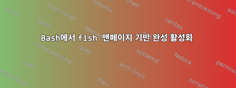 Bash에서 fish 맨페이지 기반 완성 활성화