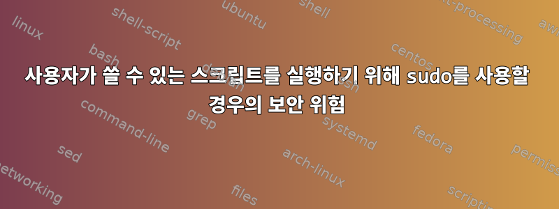 사용자가 쓸 수 있는 스크립트를 실행하기 위해 sudo를 사용할 경우의 보안 위험