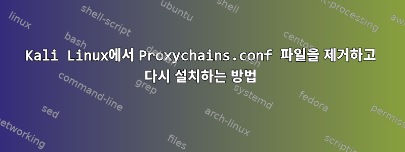 Kali Linux에서 Proxychains.conf 파일을 제거하고 다시 설치하는 방법