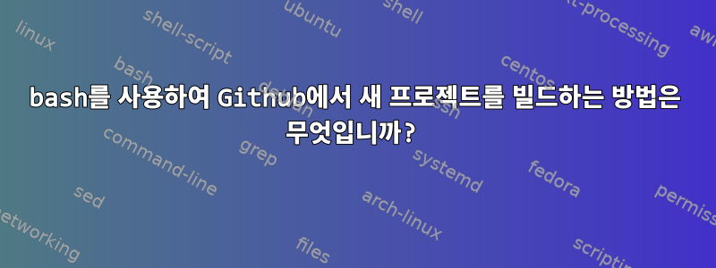 bash를 사용하여 Github에서 새 프로젝트를 빌드하는 방법은 무엇입니까?