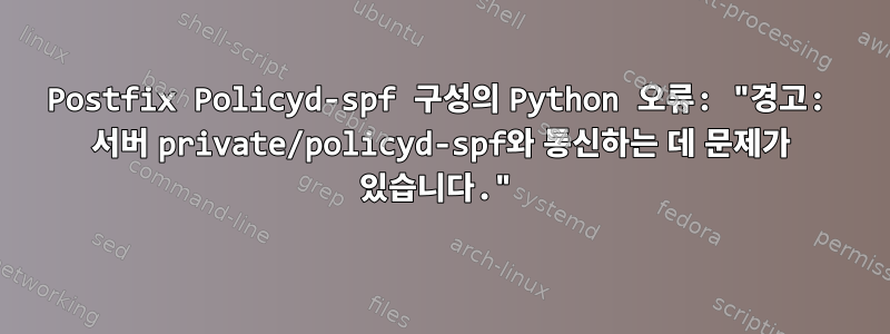 Postfix Policyd-spf 구성의 Python 오류: "경고: 서버 private/policyd-spf와 통신하는 데 문제가 있습니다."