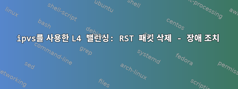 ipvs를 사용한 L4 밸런싱: RST 패킷 삭제 - 장애 조치