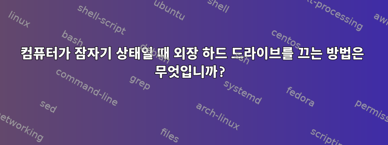 컴퓨터가 잠자기 상태일 때 외장 하드 드라이브를 끄는 방법은 무엇입니까?