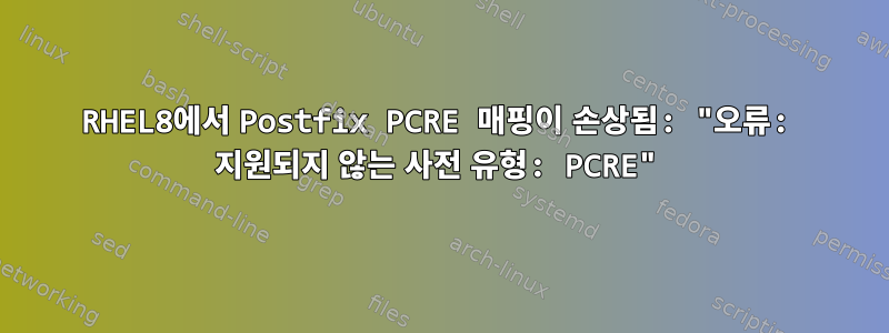 RHEL8에서 Postfix PCRE 매핑이 손상됨: "오류: 지원되지 않는 사전 유형: PCRE"