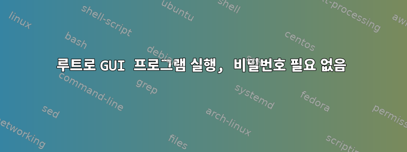 루트로 GUI 프로그램 실행, 비밀번호 필요 없음