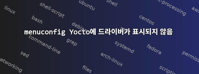 menuconfig Yocto에 드라이버가 표시되지 않음