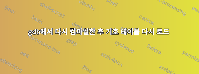 gdb에서 다시 컴파일한 후 기호 테이블 다시 로드