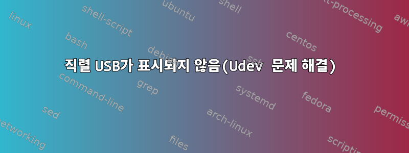 직렬 USB가 표시되지 않음(Udev 문제 해결)