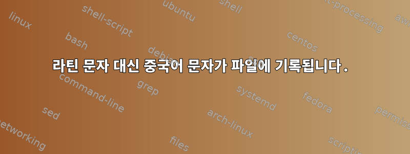 라틴 문자 대신 중국어 문자가 파일에 기록됩니다.