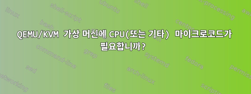 QEMU/KVM 가상 머신에 CPU(또는 기타) 마이크로코드가 필요합니까?