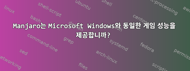 Manjaro는 Microsoft Windows와 동일한 게임 성능을 제공합니까?