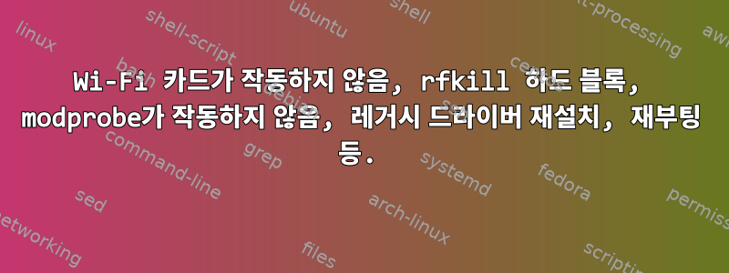 Wi-Fi 카드가 작동하지 않음, rfkill 하드 블록, modprobe가 작동하지 않음, 레거시 드라이버 재설치, 재부팅 등.