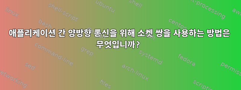 애플리케이션 간 양방향 통신을 위해 소켓 쌍을 사용하는 방법은 무엇입니까?