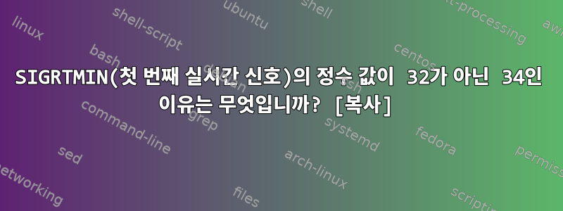 SIGRTMIN(첫 번째 실시간 신호)의 정수 값이 32가 아닌 34인 이유는 무엇입니까? [복사]