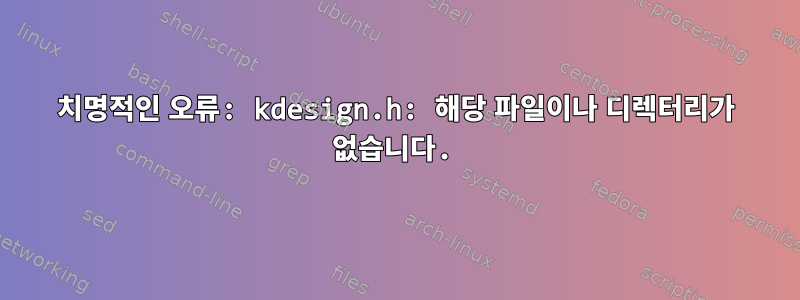 치명적인 오류: kdesign.h: 해당 파일이나 디렉터리가 없습니다.