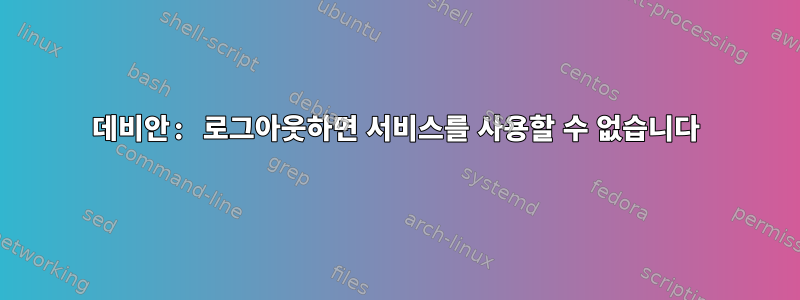 데비안: 로그아웃하면 서비스를 사용할 수 없습니다